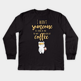 Look At Me The Way I Look At Coffee Kids Long Sleeve T-Shirt